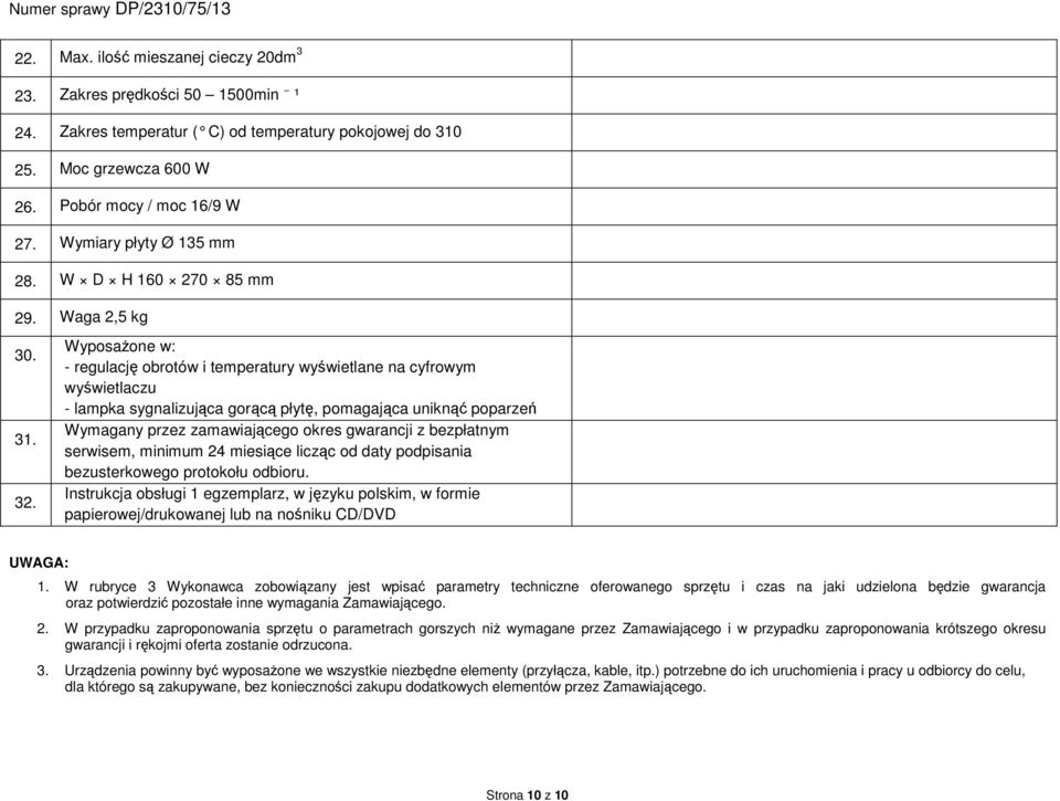 Wyposażone w: - regulację obrotów i temperatury wyświetlane na cyfrowym wyświetlaczu - lampka sygnalizująca gorącą płytę, pomagająca uniknąć poparzeń Wymagany przez zamawiającego okres gwarancji z