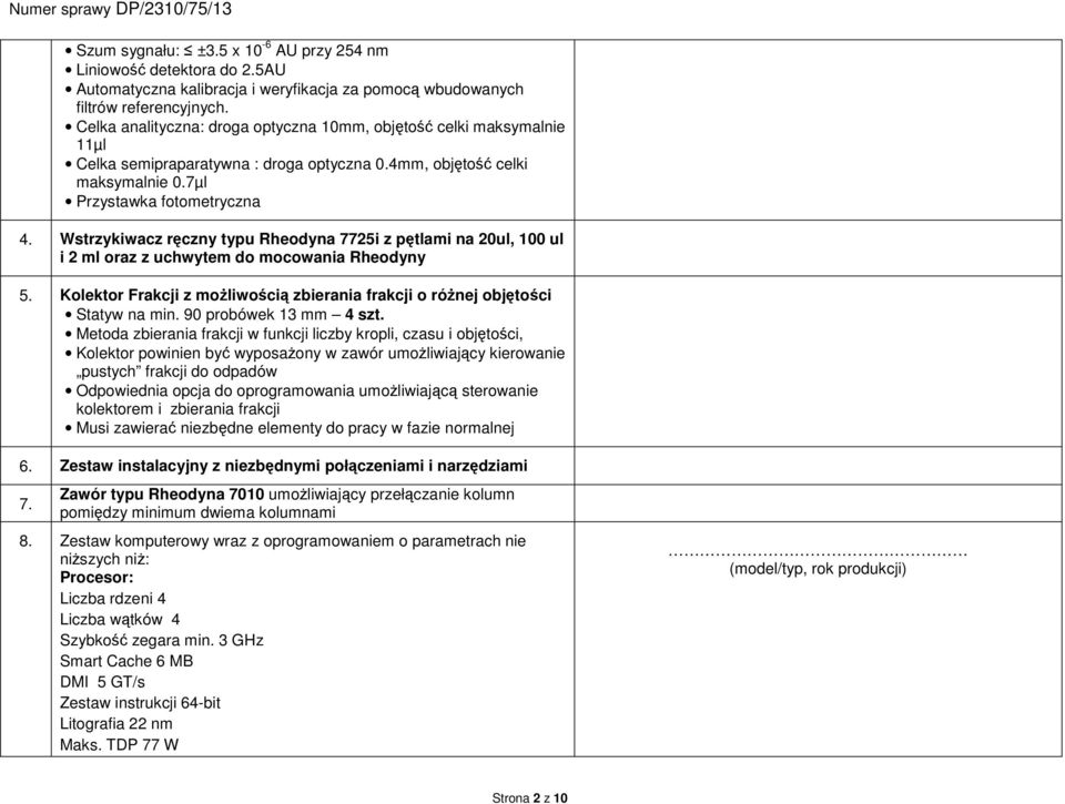 Wstrzykiwacz ręczny typu Rheodyna 7725i z pętlami na 20ul, 100 ul i 2 ml oraz z uchwytem do mocowania Rheodyny 5. Kolektor Frakcji z możliwością zbierania frakcji o różnej objętości Statyw na min.