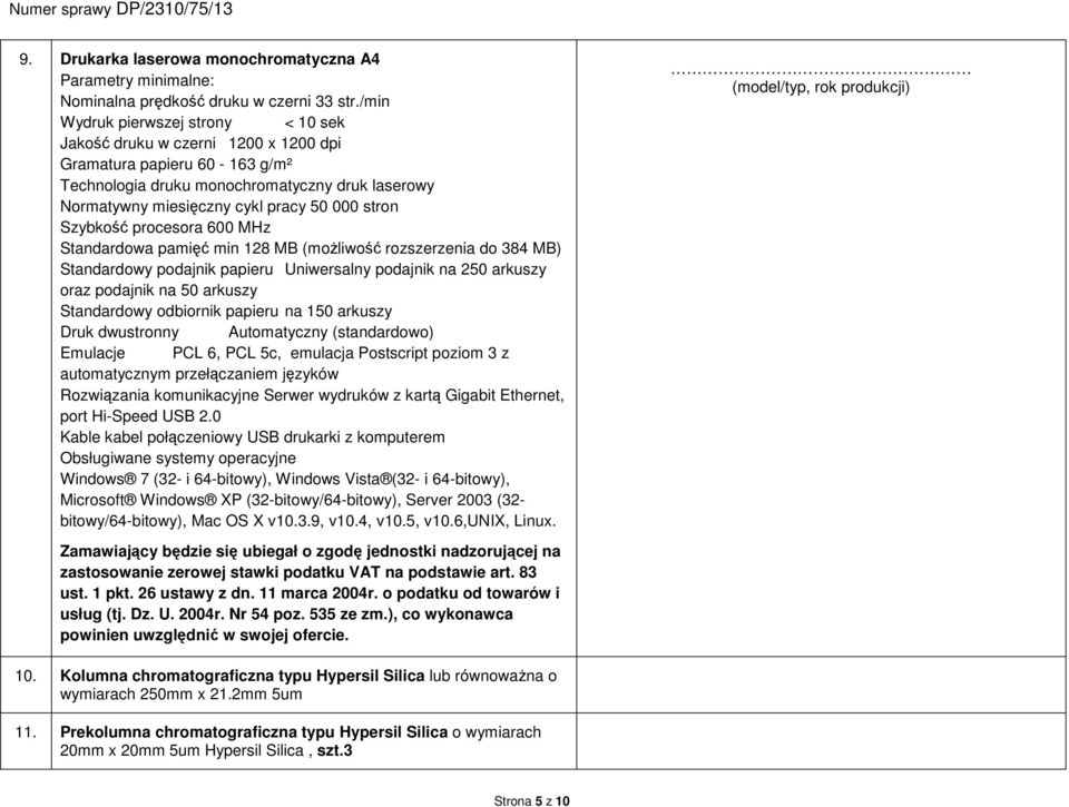 stron Szybkość procesora 600 MHz Standardowa pamięć min 128 MB (możliwość rozszerzenia do 384 MB) Standardowy podajnik papieru Uniwersalny podajnik na 250 arkuszy oraz podajnik na 50 arkuszy