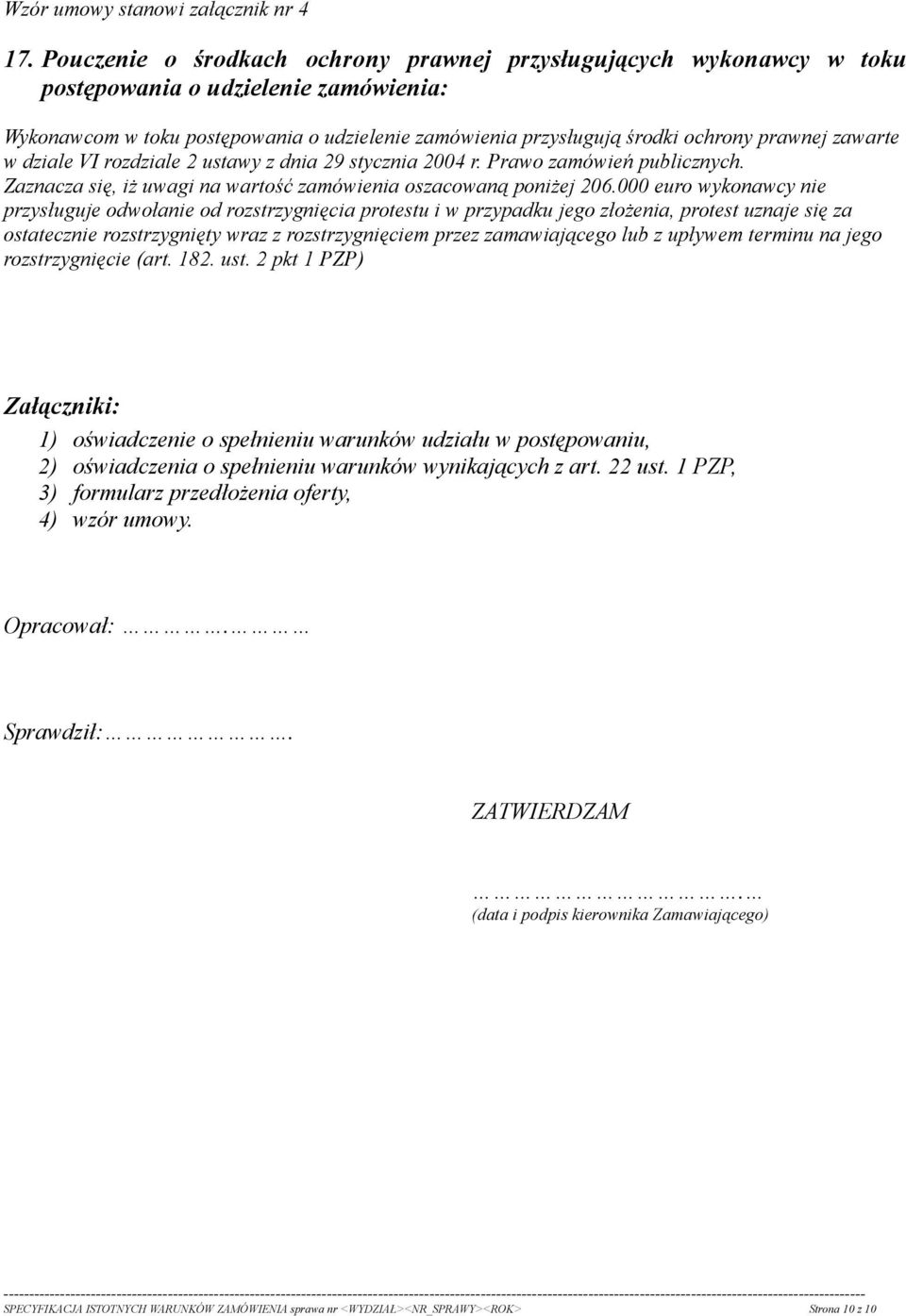 zawarte w dziale VI rozdziale 2 ustawy z dnia 29 stycznia 2004 r. Prawo zamówień publicznych. Zaznacza się, iż uwagi na wartość zamówienia oszacowaną poniżej 206.