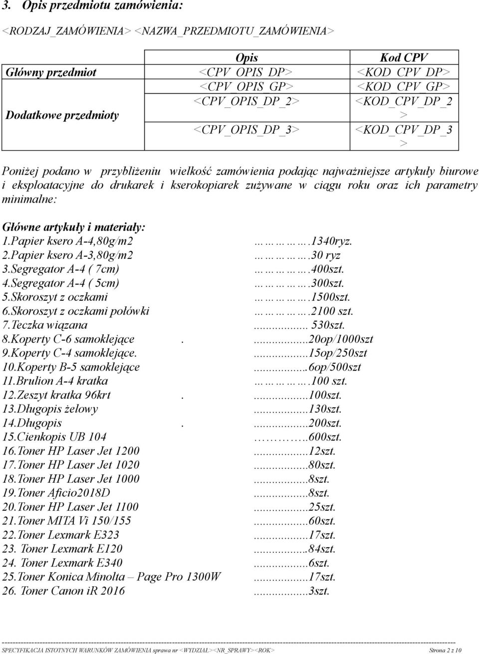 zużywane w ciągu roku oraz ich parametry minimalne: Główne artykuły i materiały: 1.Papier ksero A-4,80g/m2.1340ryz. 2.Papier ksero A-3,80g/m2.30 ryz 3.Segregator A-4 ( 7cm).400szt. 4.