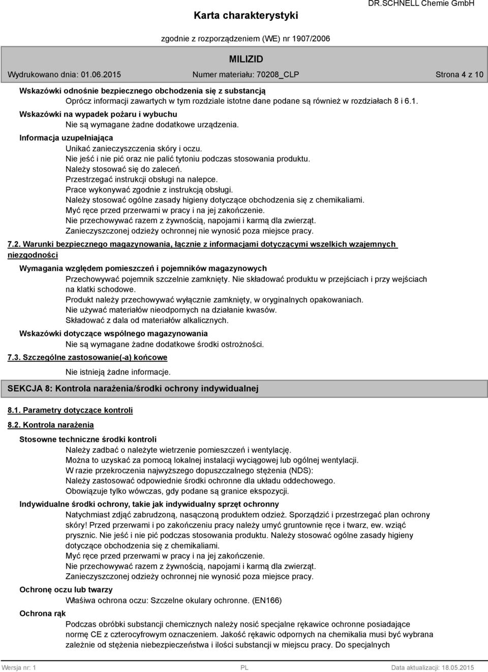 Prace wykonywać zgodnie z instrukcją obsługi. Należy stosować ogólne zasady higieny dotyczące obchodzenia się z chemikaliami. Myć ręce przed przerwami w pracy i na jej zakończenie.