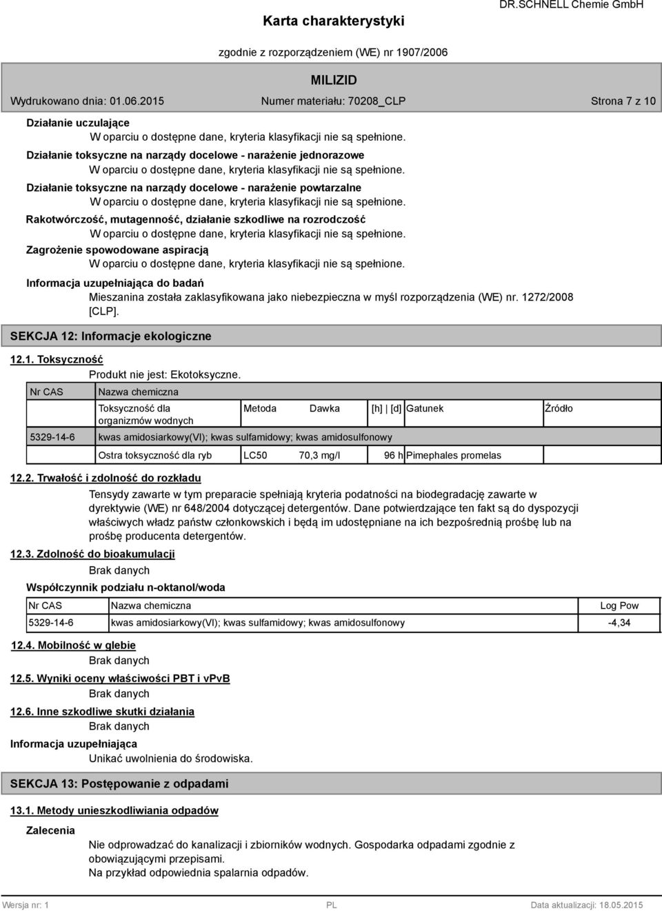 SEKCJA 12: Informacje ekologiczne 12.1. Toksyczność Produkt nie jest: Ekotoksyczne.