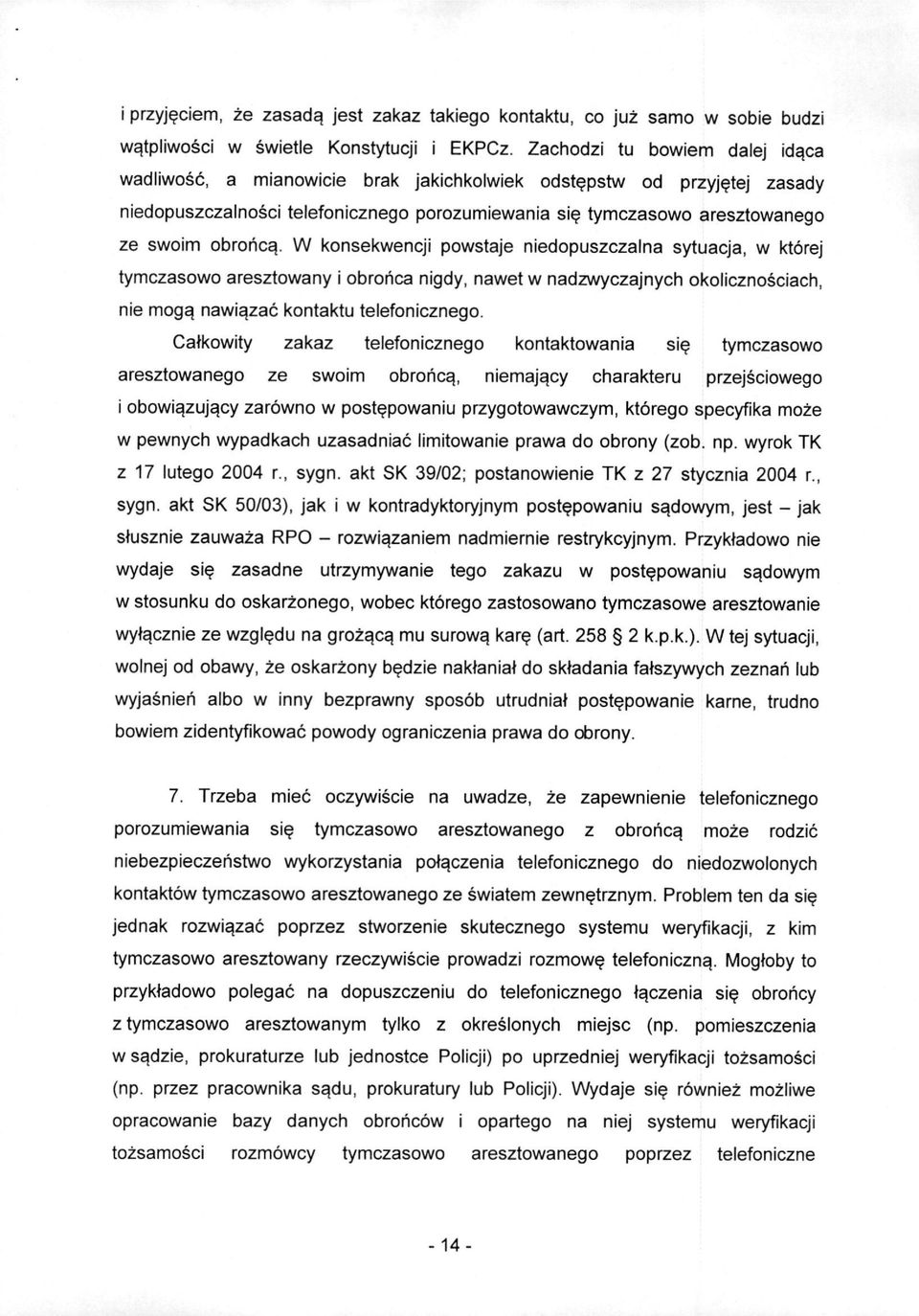 W konsekwencji powstaje niedopuszczalna sytuacja, w ktorej tymczasowo aresztowany i obrohca nigdy, nawet w nadzwyczajnych okolicznosciach, nie mogy nawiyzac kontaktu telefonicznego.