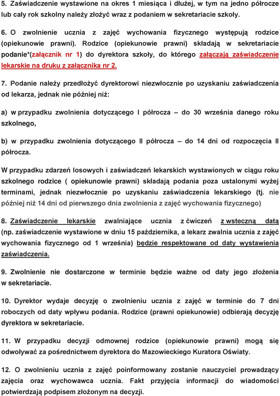 Rodzice (opiekunowie prawni) składają w sekretariacie podanie*(załącznik nr 1) do dyrektora szkoły, do którego załączają zaświadczenie lekarskie na druku z załącznika nr 2. 7.