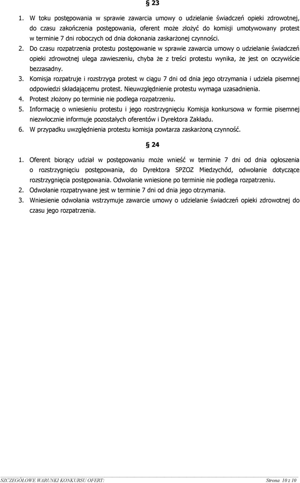 Do czasu rozpatrzenia protestu postępowanie w sprawie zawarcia umowy o udzielanie świadczeń opieki zdrowotnej ulega zawieszeniu, chyba Ŝe z treści protestu wynika, Ŝe jest on oczywiście bezzasadny. 3.