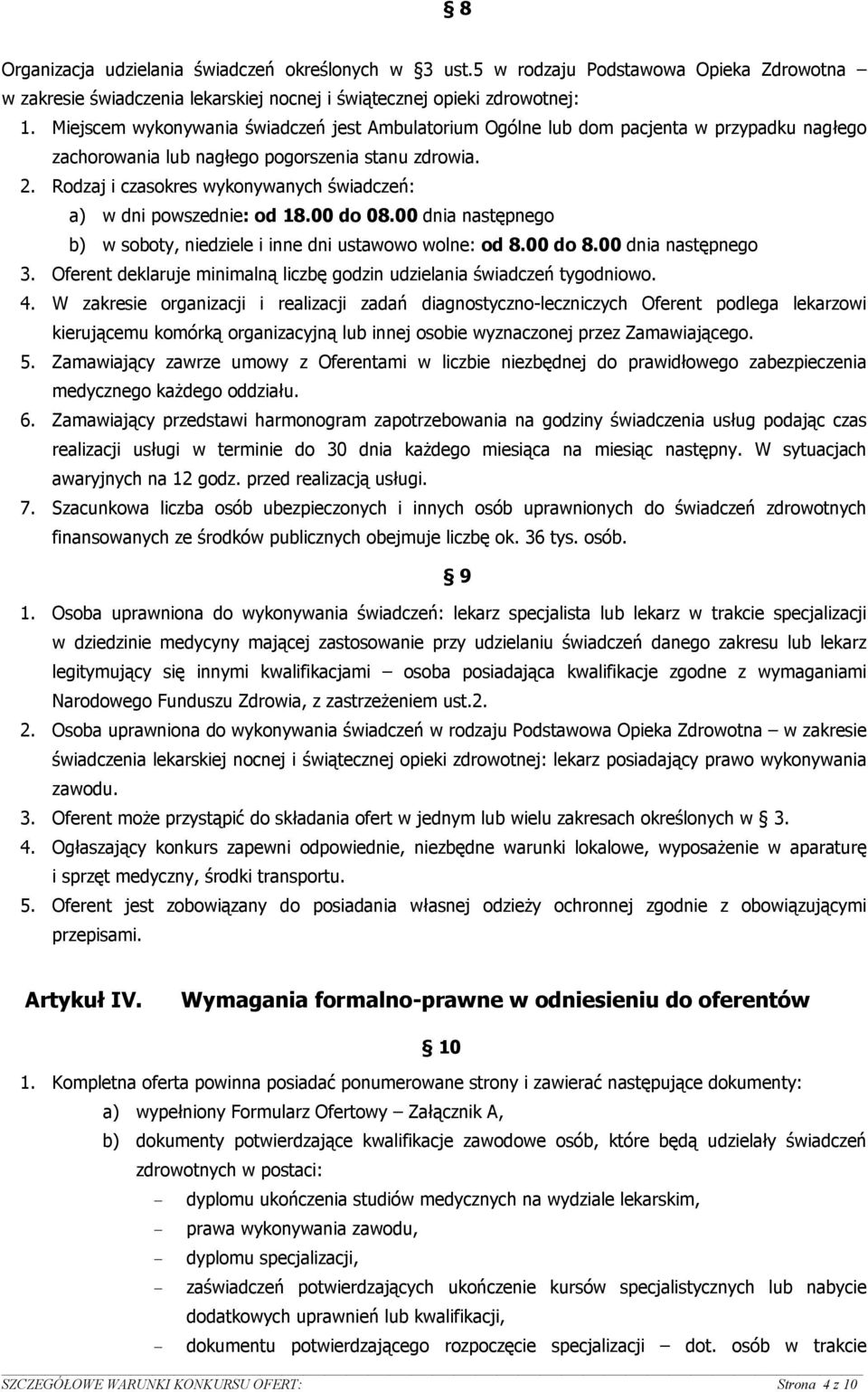 Rodzaj i czasokres wykonywanych świadczeń: a) w dni powszednie: od 18.00 do 08.00 dnia następnego b) w soboty, niedziele i inne dni ustawowo wolne: od 8.00 do 8.00 dnia następnego 3.