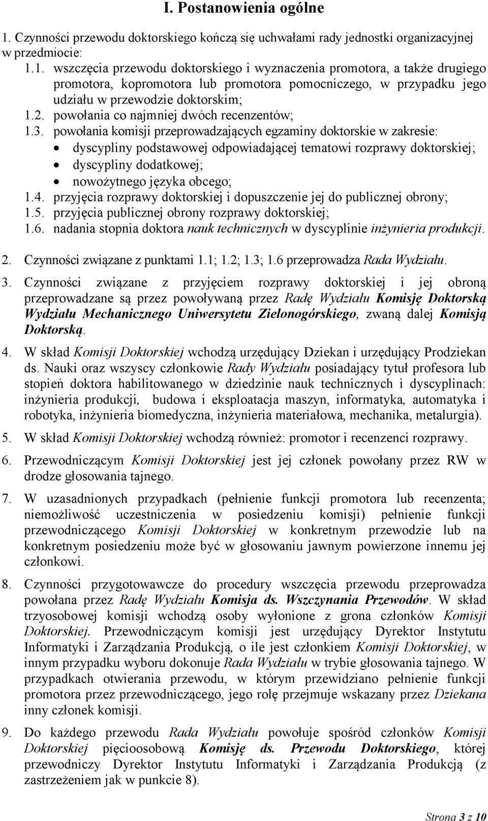 1. wszczęcia przewodu doktorskiego i wyznaczenia promotora, a także drugiego promotora, kopromotora lub promotora pomocniczego, w przypadku jego udziału w przewodzie doktorskim; 1.2.