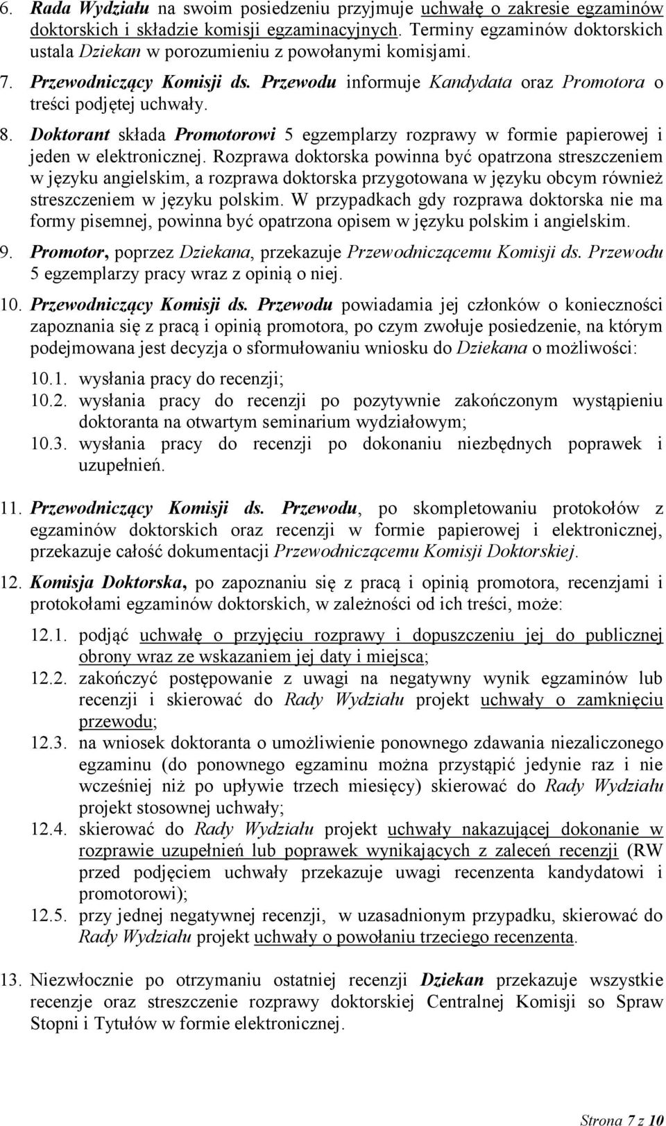 Doktorant składa Promotorowi 5 egzemplarzy rozprawy w formie papierowej i jeden w elektronicznej.