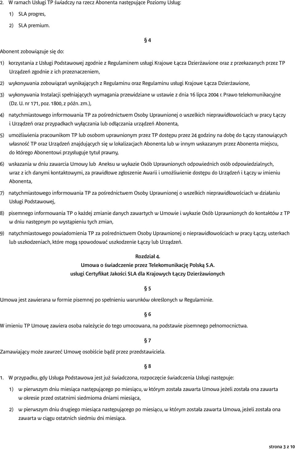 wykonywania zobowiązań wynikających z Regulaminu oraz Regulaminu usługi Krajowe Łącza Dzierżawione, 3) wykonywania Instalacji spełniających wymagania przewidziane w ustawie z dnia 16 lipca 2004 r.