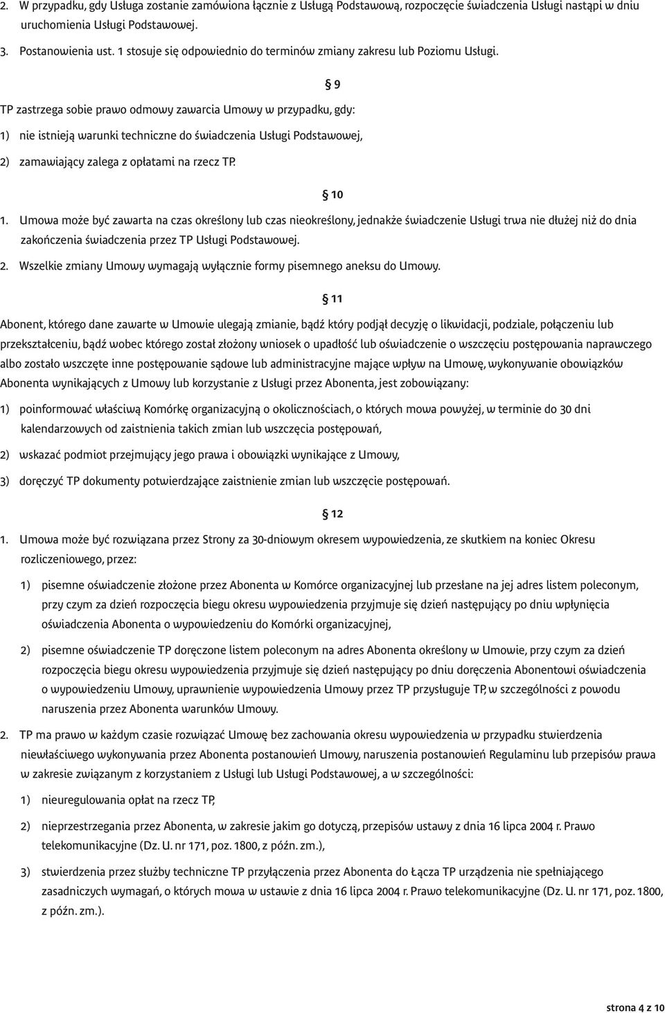 9 TP zastrzega sobie prawo odmowy zawarcia Umowy w przypadku, gdy: 1) nie istnieją warunki techniczne do świadczenia Usługi Podstawowej, 2) zamawiający zalega z opłatami na rzecz TP. 10 1.