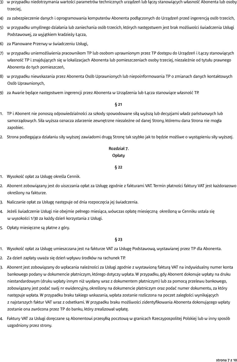 wyjątkiem kradzieży Łącza, 6) za Planowane Przerwy w świadczeniu Usługi, 7) w przypadku uniemożliwienia pracownikom TP lub osobom uprawnionym przez TP dostępu do Urządzeń i Łączy stanowiących