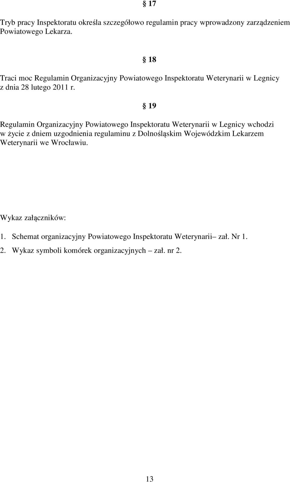18 19 Regulamin Organizacyjny Powiatowego Inspektoratu Weterynarii w Legnicy wchodzi w życie z dniem uzgodnienia regulaminu z