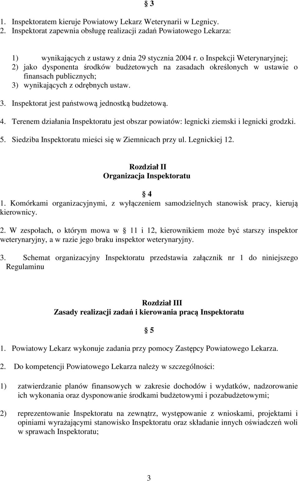 4. Terenem działania Inspektoratu jest obszar powiatów: legnicki ziemski i legnicki grodzki. 5. Siedziba Inspektoratu mieści się w Ziemnicach przy ul. Legnickiej 12.