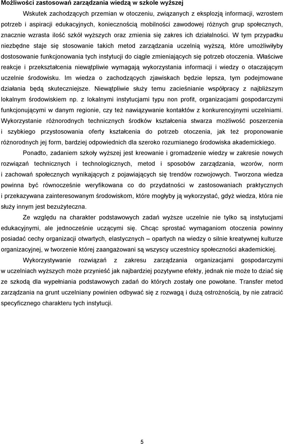 W tym przypadku niezbędne staje się stosowanie takich metod zarządzania uczelnią wyższą, które umożliwiłyby dostosowanie funkcjonowania tych instytucji do ciągle zmieniających się potrzeb otoczenia.