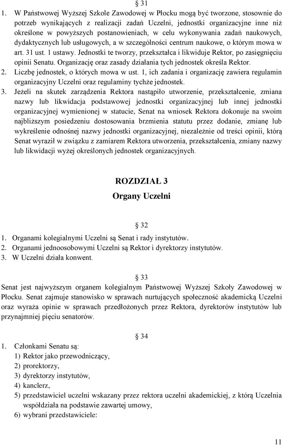 Jednostki te tworzy, przekształca i likwiduje Rektor, po zasięgnięciu opinii Senatu. Organizację oraz zasady działania tych jednostek określa Rektor. 2. Liczbę jednostek, o których mowa w ust.