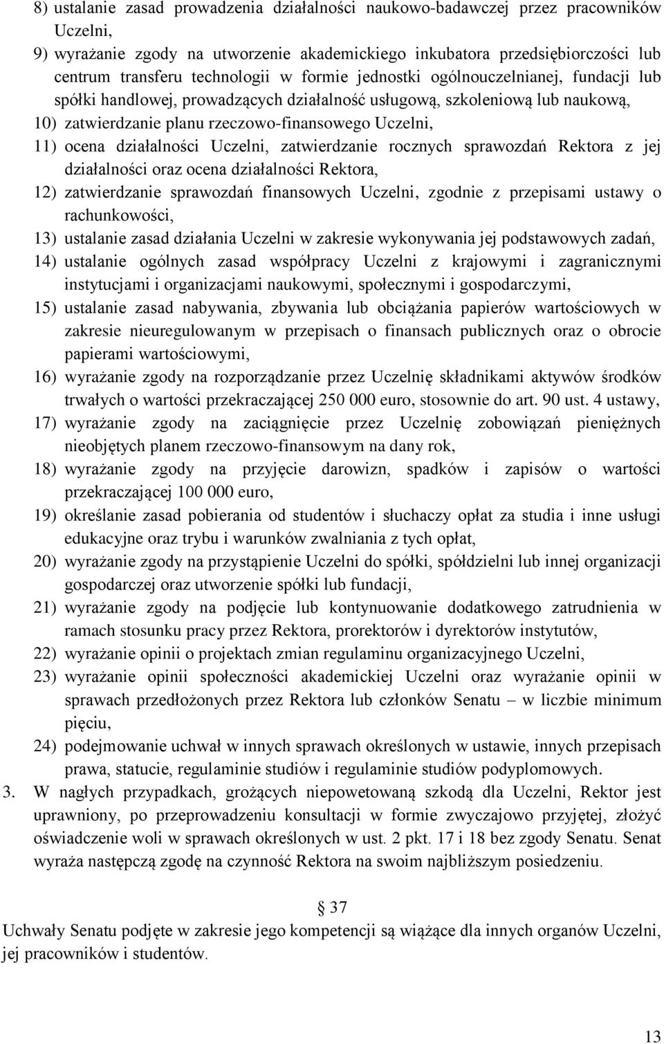 działalności Uczelni, zatwierdzanie rocznych sprawozdań Rektora z jej działalności oraz ocena działalności Rektora, 12) zatwierdzanie sprawozdań finansowych Uczelni, zgodnie z przepisami ustawy o