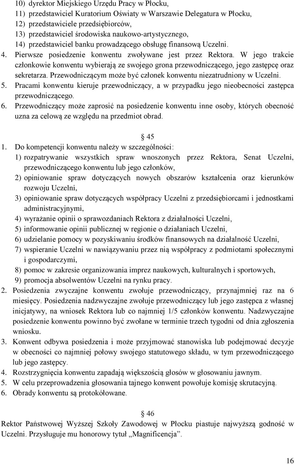 W jego trakcie członkowie konwentu wybierają ze swojego grona przewodniczącego, jego zastępcę oraz sekretarza. Przewodniczącym może być członek konwentu niezatrudniony w Uczelni. 5.