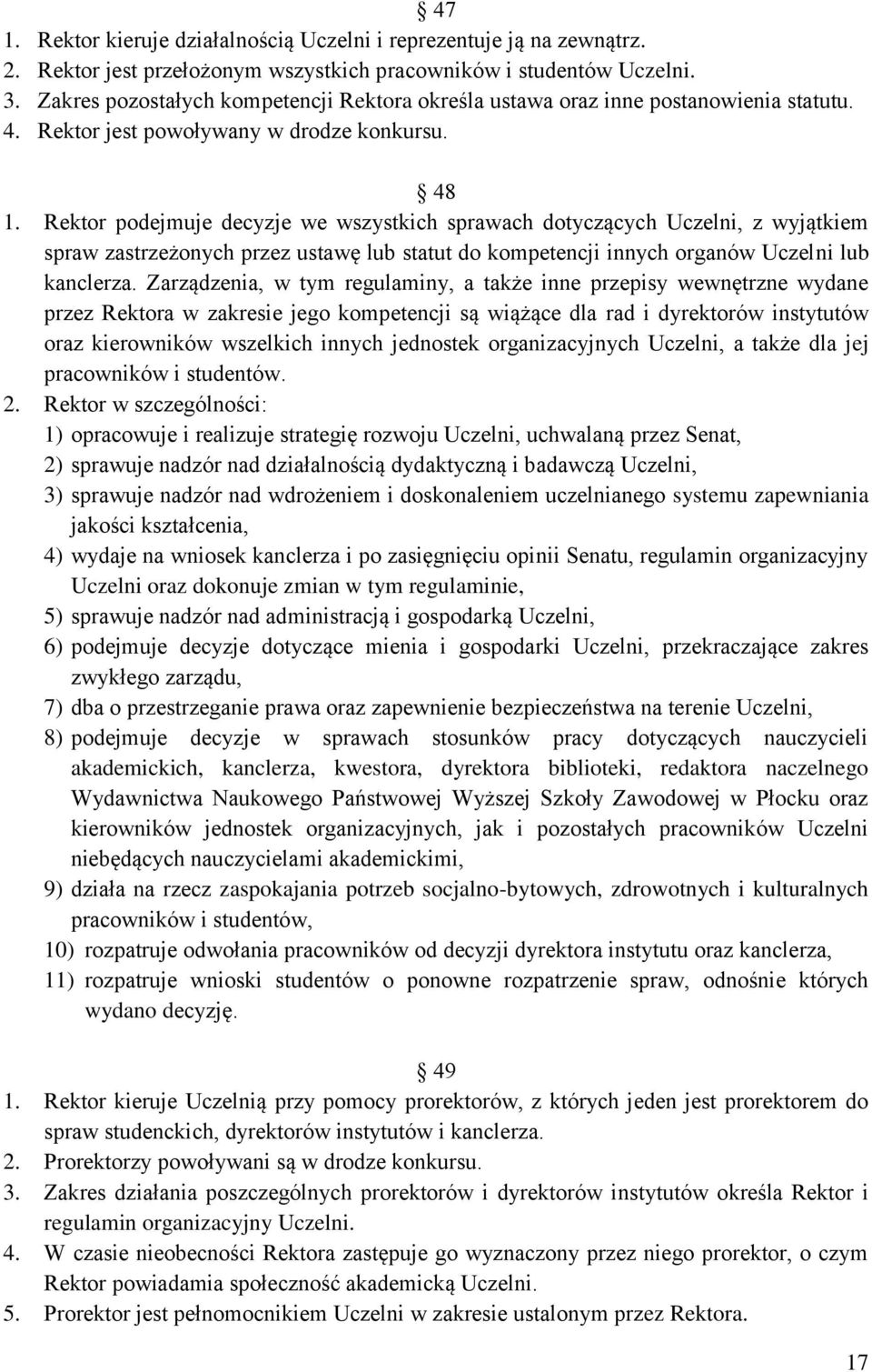 Rektor podejmuje decyzje we wszystkich sprawach dotyczących Uczelni, z wyjątkiem spraw zastrzeżonych przez ustawę lub statut do kompetencji innych organów Uczelni lub kanclerza.