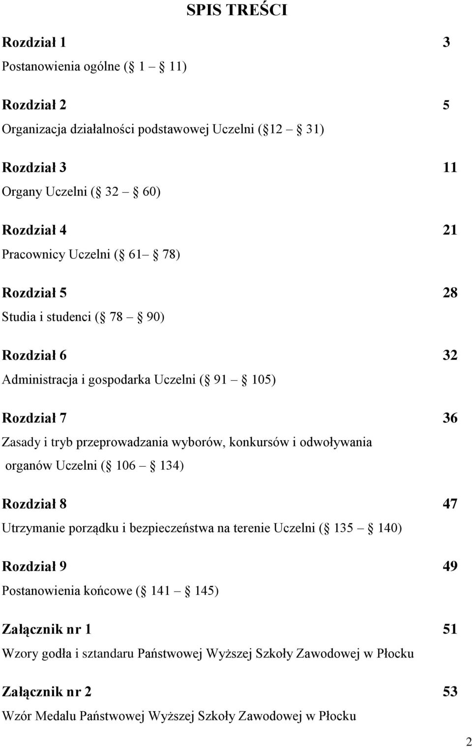 wyborów, konkursów i odwoływania organów Uczelni ( 106 134) Rozdział 8 47 Utrzymanie porządku i bezpieczeństwa na terenie Uczelni ( 135 140) Rozdział 9 49 Postanowienia