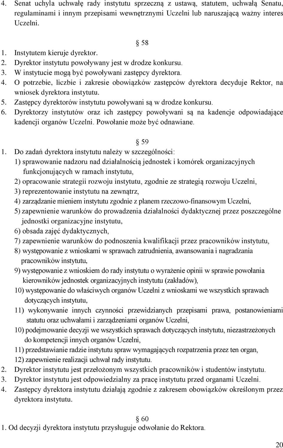 O potrzebie, liczbie i zakresie obowiązków zastępców dyrektora decyduje Rektor, na wniosek dyrektora instytutu. 5. Zastępcy dyrektorów instytutu powoływani są w drodze konkursu. 6.