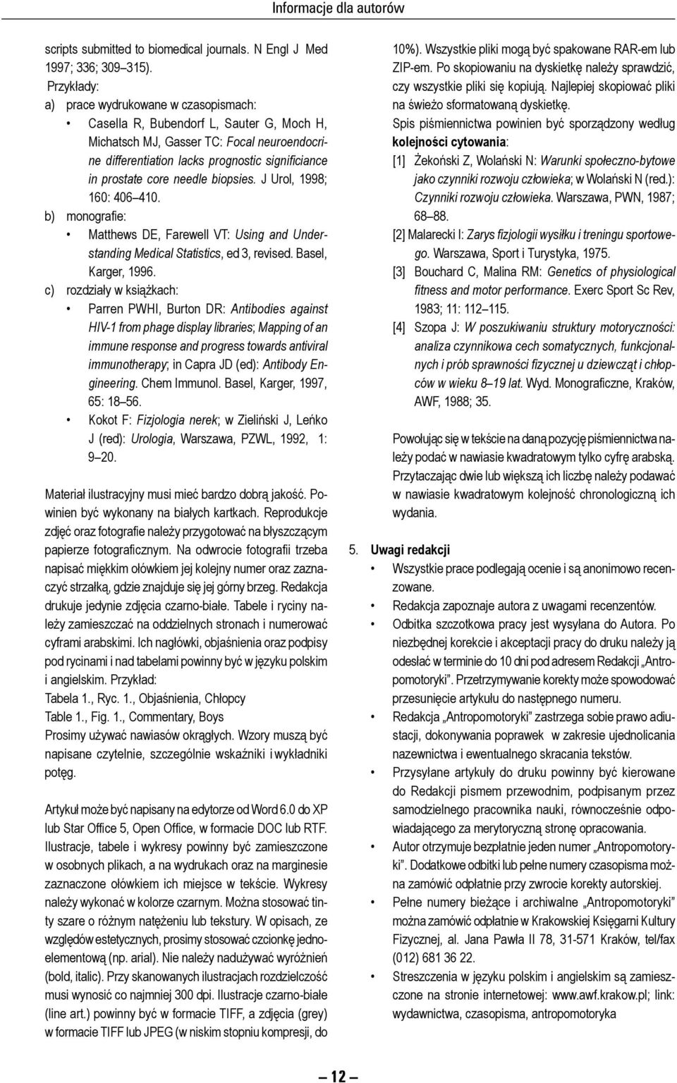 pro sta te core needle biopsies. J Urol, 1998; 160: 406 410. b) monografie: Matthews DE, Farewell VT: Using and Un derstanding Medical Statistics, ed 3, re vi sed. Ba sel, Karger, 1996.