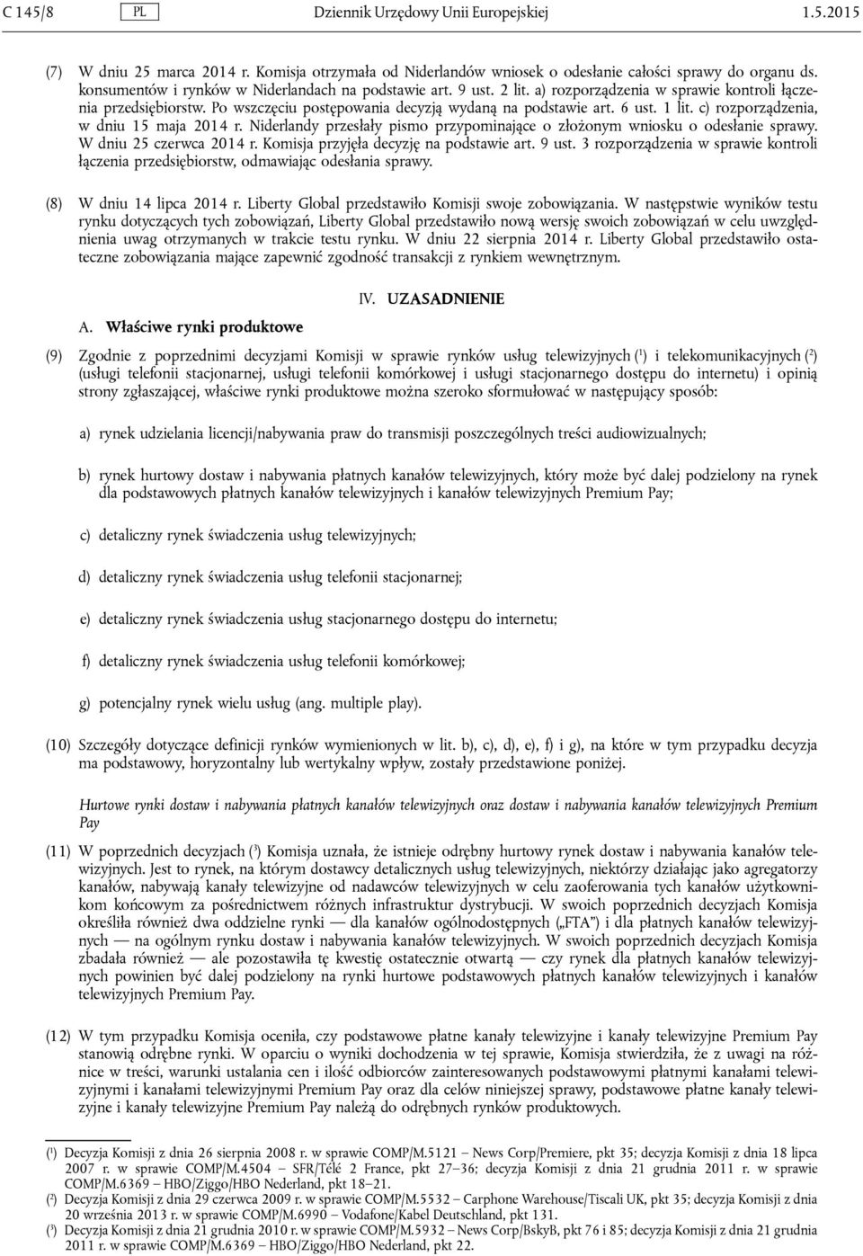 1 lit. c) rozporządzenia, w dniu 15 maja 2014 r. Niderlandy przesłały pismo przypominające o złożonym wniosku o odesłanie sprawy. W dniu 25 czerwca 2014 r. Komisja przyjęła decyzję na podstawie art.