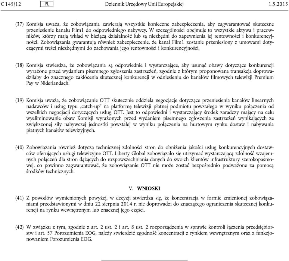 Zobowiązania gwarantują również zabezpieczenie, że kanał Film1 zostanie przeniesiony z umowami dotyczącymi treści niezbędnymi do zachowania jego rentowności i konkurencyjności.