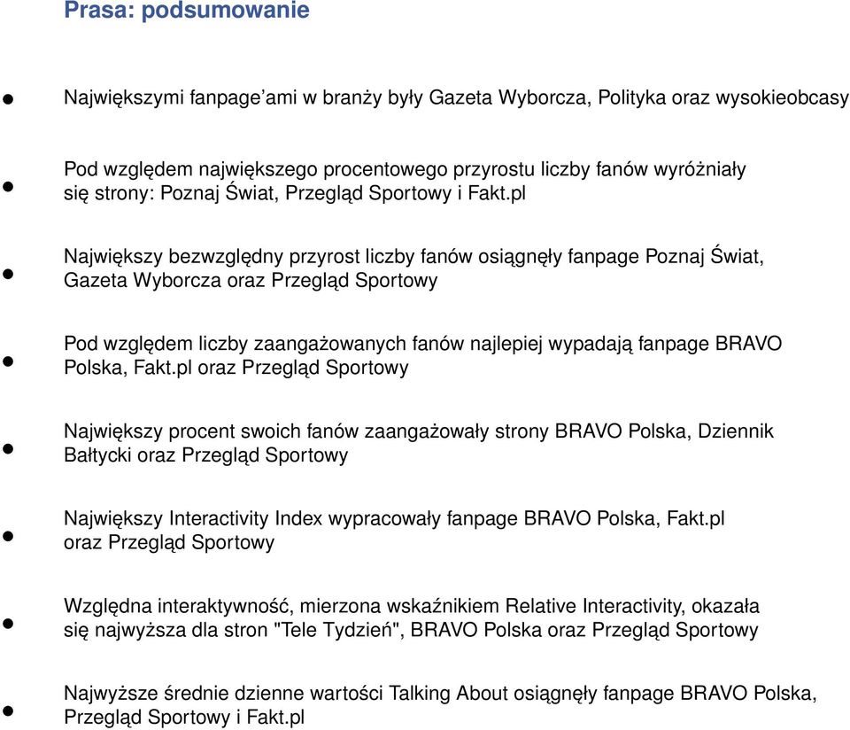 pl Największy bezwzględny przyrost liczby fanów osiągnęły fanpage Poznaj Świat, Gazeta Wyborcza oraz Przegląd Sportowy Pod względem liczby zaangażowanych fanów najlepiej wypadają fanpage BRAVO