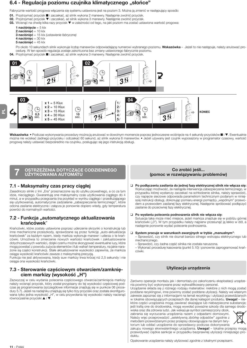 Przytrzymać przycisk t i zaczekać, aż silnik wykona manewry. Następnie zwolnić przycisk. 0.