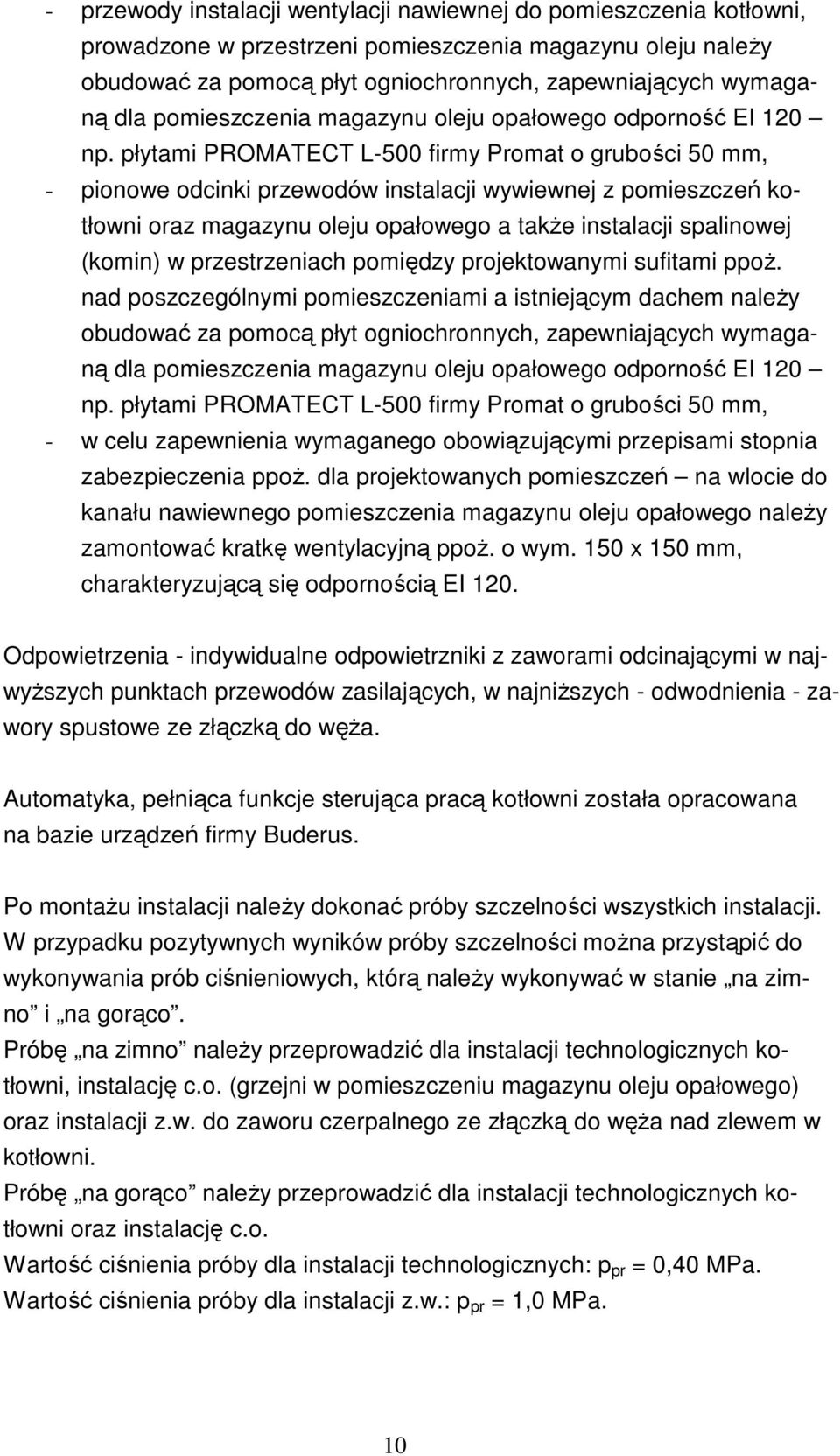 płytami PROMATECT L-500 firmy Promat o grubości 50 mm, - pionowe odcinki przewodów instalacji wywiewnej z pomieszczeń kotłowni oraz magazynu oleju opałowego a takŝe instalacji spalinowej (komin) w