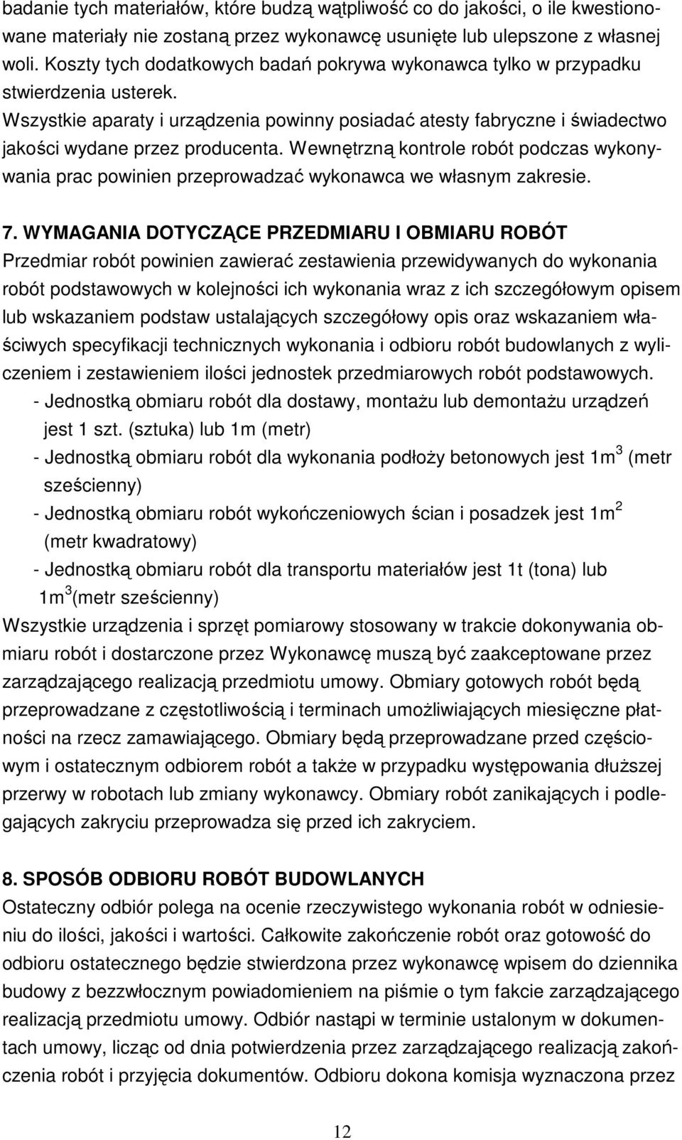 Wewnętrzną kontrole robót podczas wykonywania prac powinien przeprowadzać wykonawca we własnym zakresie. 7.