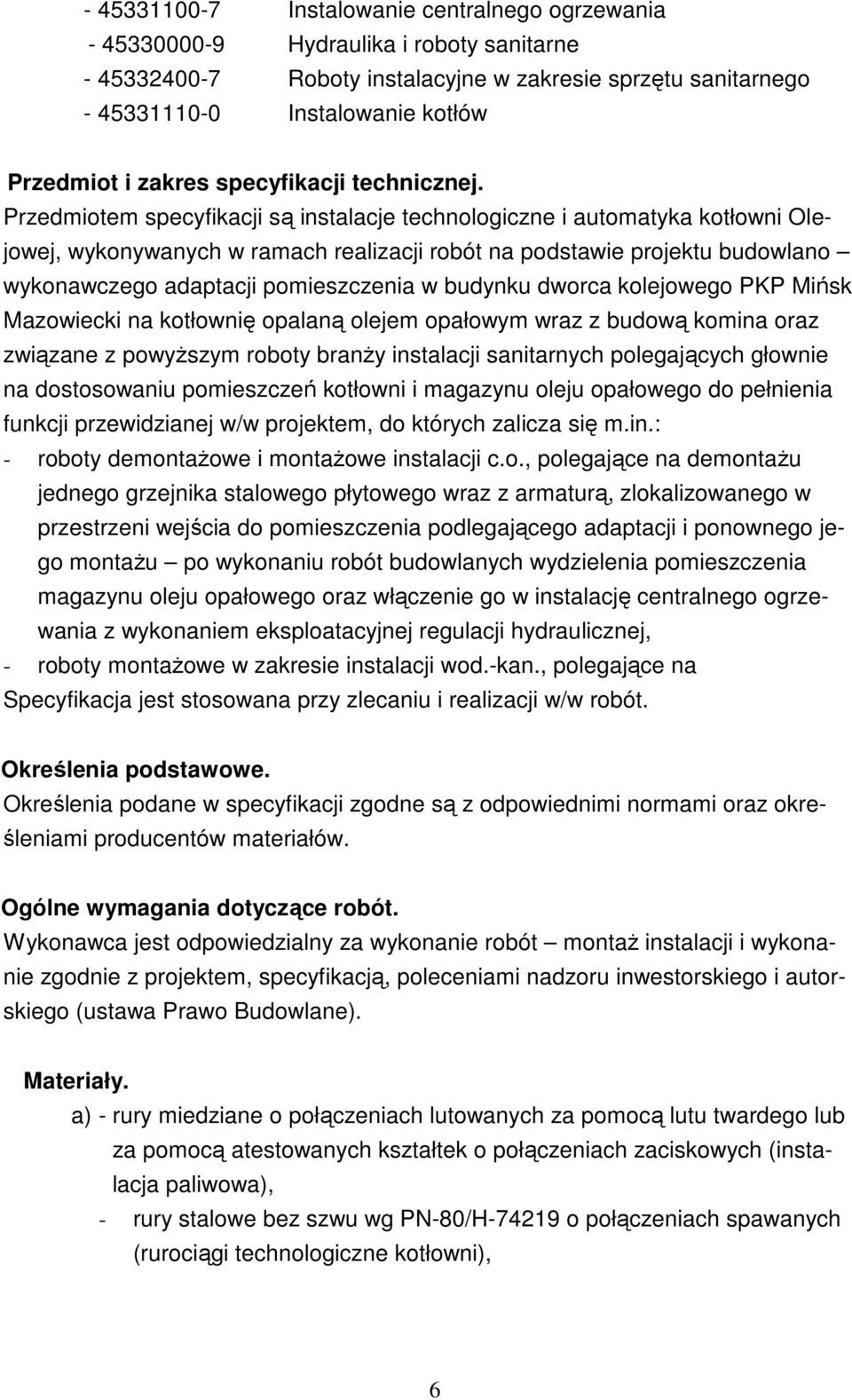 Przedmiotem specyfikacji są instalacje technologiczne i automatyka kotłowni Olejowej, wykonywanych w ramach realizacji robót na podstawie projektu budowlano wykonawczego adaptacji pomieszczenia w