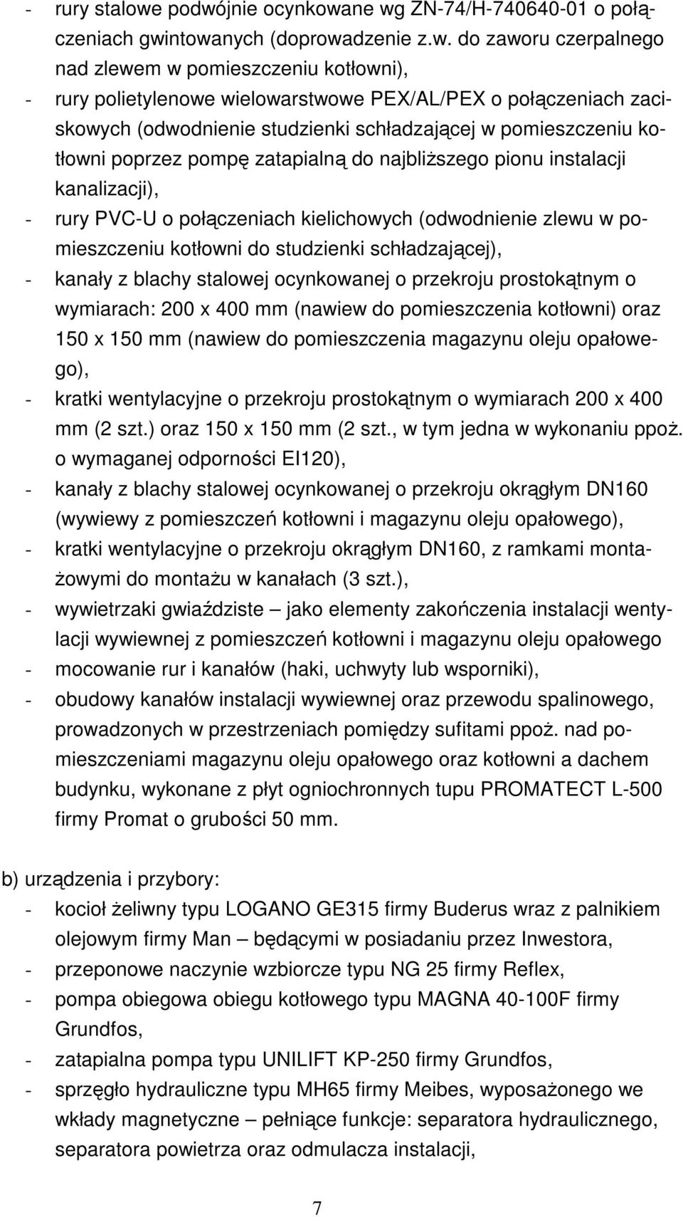 połączeniach zaciskowych (odwodnienie studzienki schładzającej w pomieszczeniu kotłowni poprzez pompę zatapialną do najbliŝszego pionu instalacji kanalizacji), - rury PVC-U o połączeniach