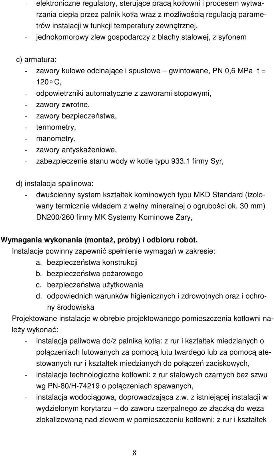 zawory zwrotne, - zawory bezpieczeństwa, - termometry, - manometry, - zawory antyskaŝeniowe, - zabezpieczenie stanu wody w kotle typu 933.