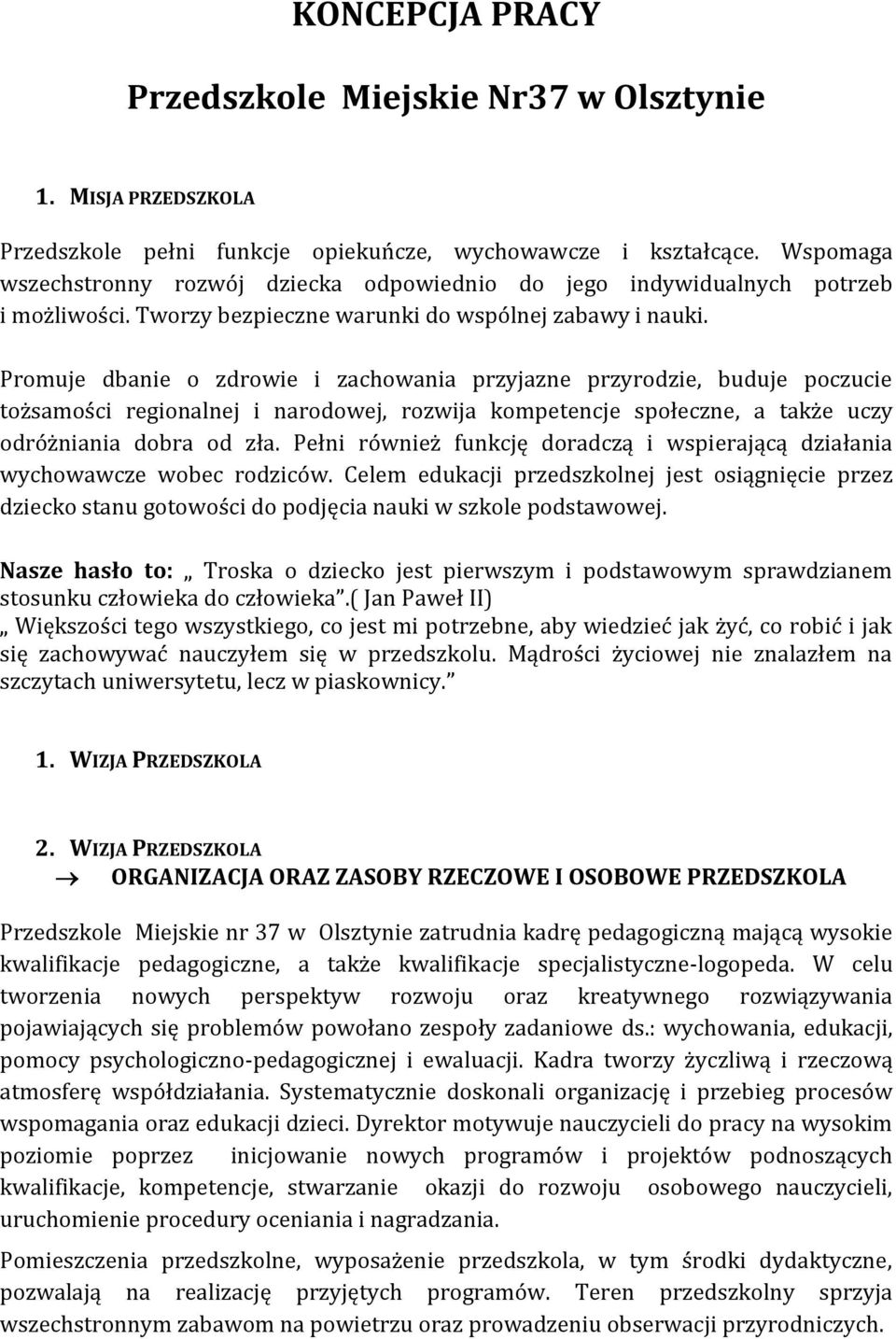 Promuje dbanie o zdrowie i zachowania przyjazne przyrodzie, buduje poczucie tożsamości regionalnej i narodowej, rozwija kompetencje społeczne, a także uczy odróżniania dobra od zła.