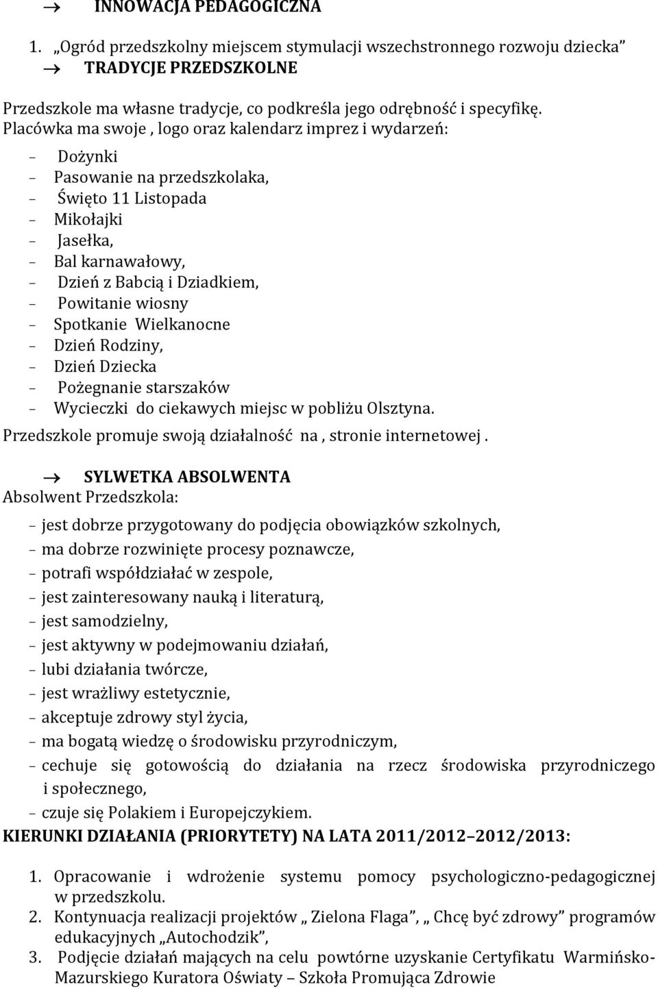 Powitanie wiosny - Spotkanie Wielkanocne - Dzień Rodziny, - Dzień Dziecka - Pożegnanie starszaków - Wycieczki do ciekawych miejsc w pobliżu Olsztyna.