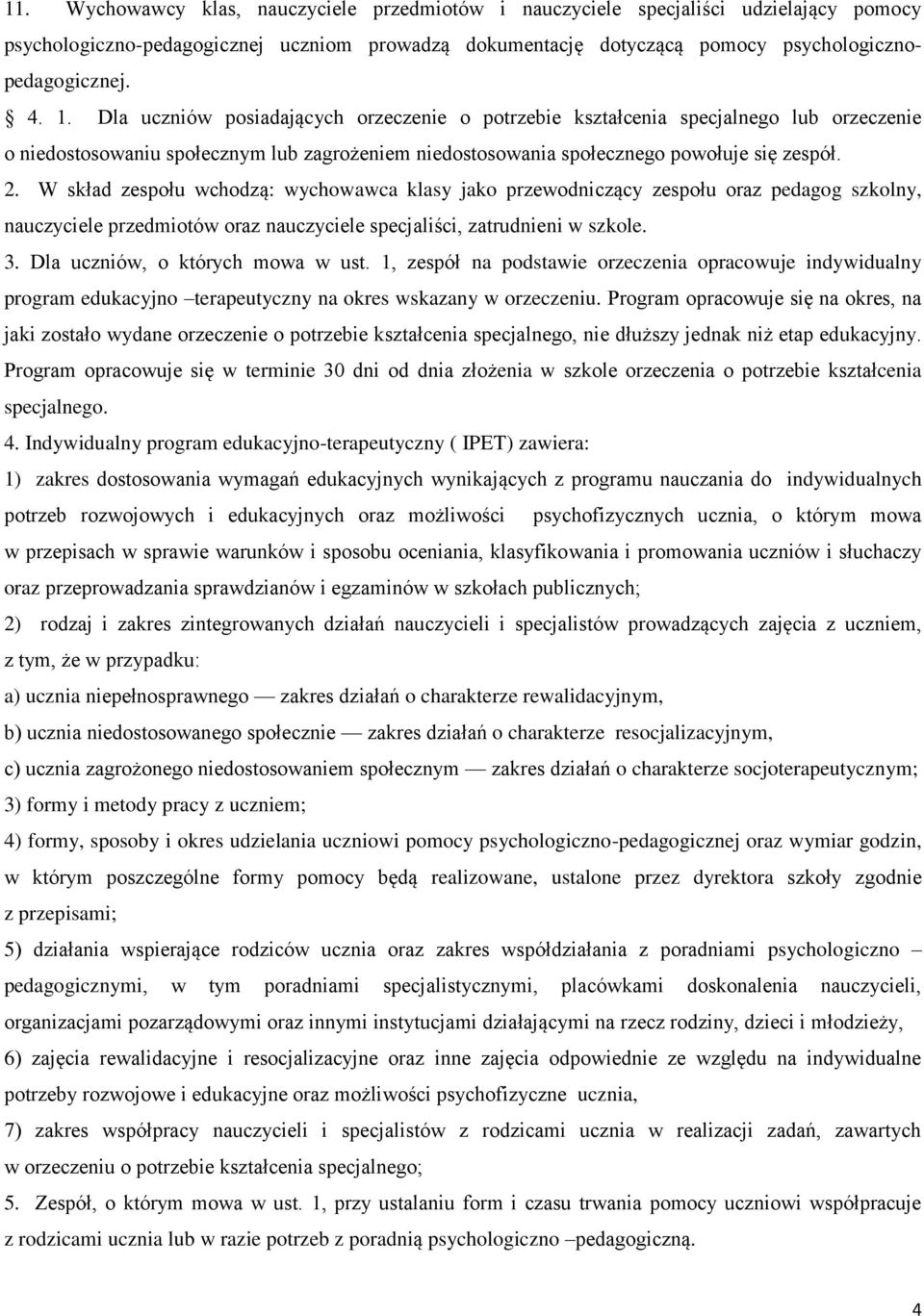 W skład zespołu wchodzą: wychowawca klasy jako przewodniczący zespołu oraz pedagog szkolny, nauczyciele przedmiotów oraz nauczyciele specjaliści, zatrudnieni w szkole. 3.