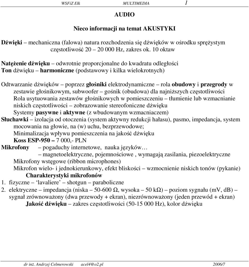 obudowy i przegrody w zestawie głośnikowym, subwoofer gośnik (obudowa) dla najniższych częstotliwości Rola usytuowania zestawów głośnikowych w pomieszczeniu tłumienie lub wzmacnianie niskich