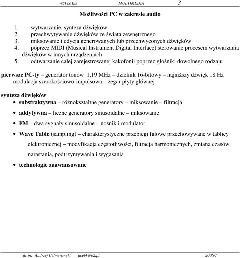 odtwarzanie całej zarejestrowanej kakofonii poprzez głośniki dowolnego rodzaju pierwsze PC-ty generator tonów 1,19 MHz dzielnik 16-bitowy najniższy dźwięk 18 Hz modulacja szerokościowo-impulsowa