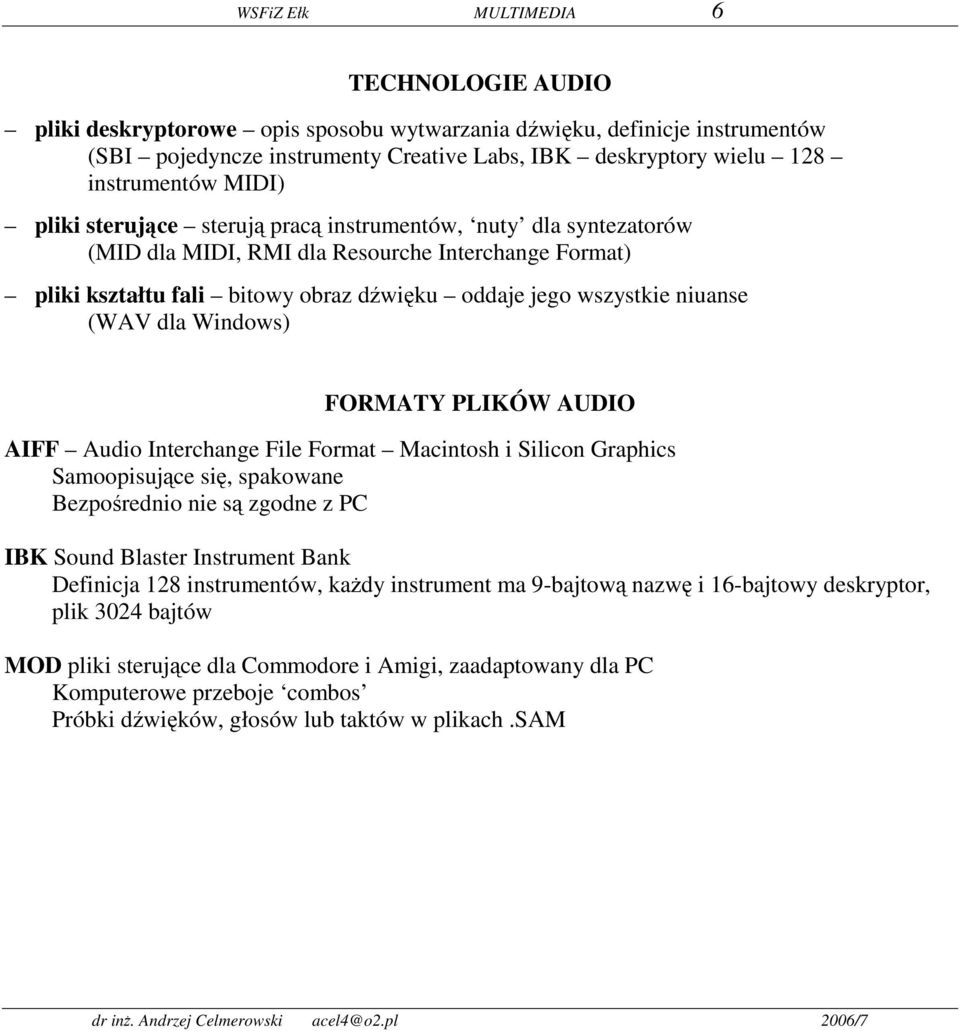 (WAV dla Windows) FORMATY PLIKÓW AUDIO AIFF Audio Interchange File Format Macintosh i Silicon Graphics Samoopisujące się, spakowane Bezpośrednio nie są zgodne z PC IBK Sound Blaster Instrument Bank