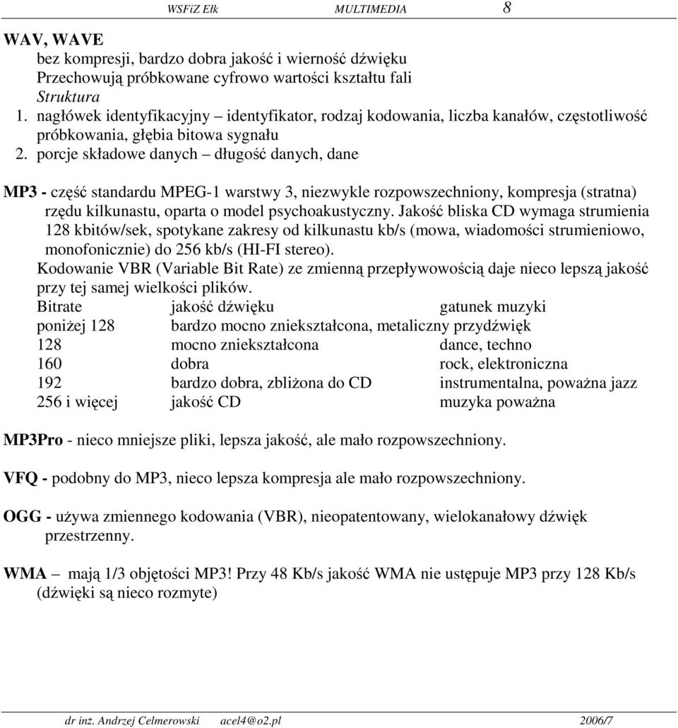 porcje składowe danych długość danych, dane MP3 - część standardu MPEG-1 warstwy 3, niezwykle rozpowszechniony, kompresja (stratna) rzędu kilkunastu, oparta o model psychoakustyczny.