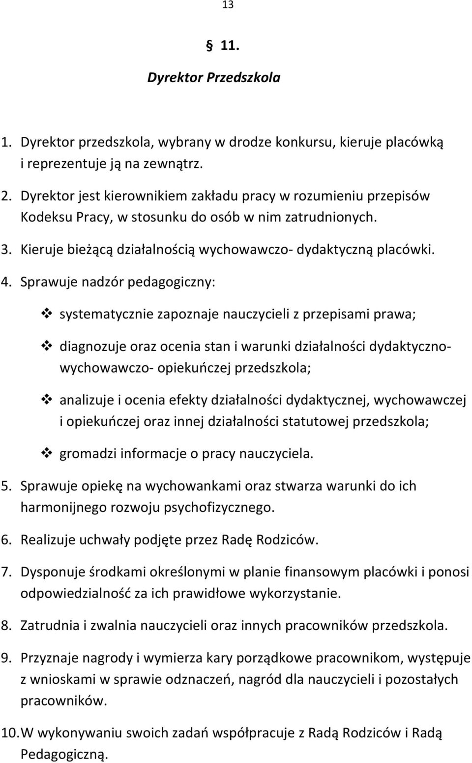 Sprawuje nadzór pedagogiczny: systematycznie zapoznaje nauczycieli z przepisami prawa; diagnozuje oraz ocenia stan i warunki działalności dydaktycznowychowawczo- opiekuńczej przedszkola; analizuje i