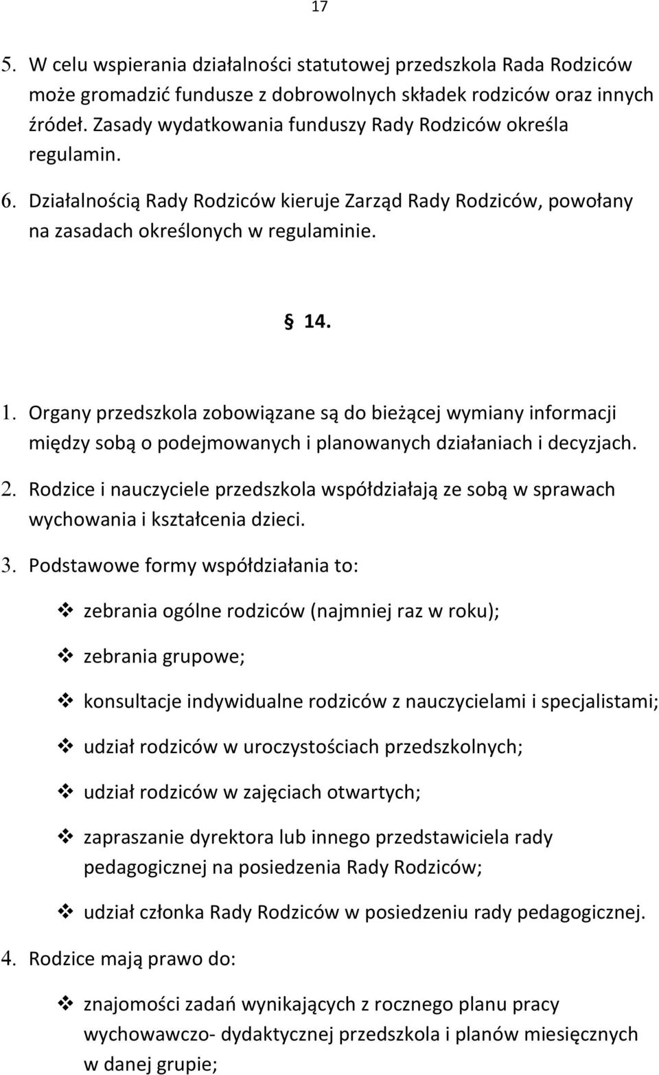 . 1. Organy przedszkola zobowiązane są do bieżącej wymiany informacji między sobą o podejmowanych i planowanych działaniach i decyzjach. 2.