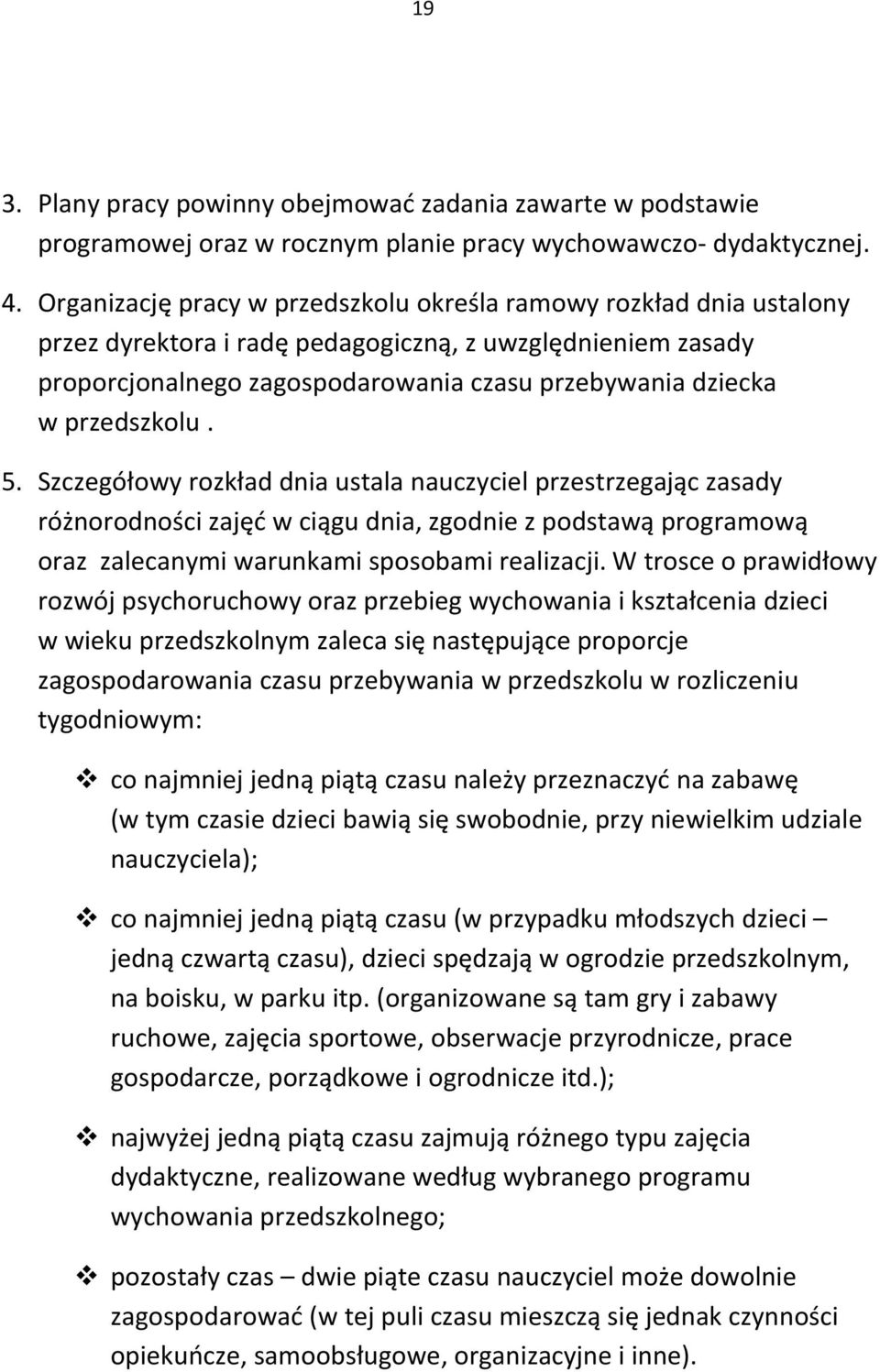 przedszkolu. 5. Szczegółowy rozkład dnia ustala nauczyciel przestrzegając zasady różnorodności zajęć w ciągu dnia, zgodnie z podstawą programową oraz zalecanymi warunkami sposobami realizacji.