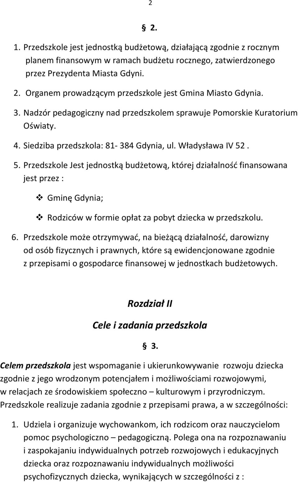 . 5. Przedszkole Jest jednostką budżetową, której działalność finansowana jest przez : Gminę Gdynia; Rodziców w formie opłat za pobyt dziecka w przedszkolu. 6.