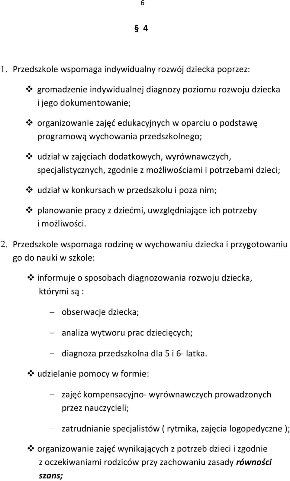 programową wychowania przedszkolnego; udział w zajęciach dodatkowych, wyrównawczych, specjalistycznych, zgodnie z możliwościami i potrzebami dzieci; udział w konkursach w przedszkolu i poza nim;