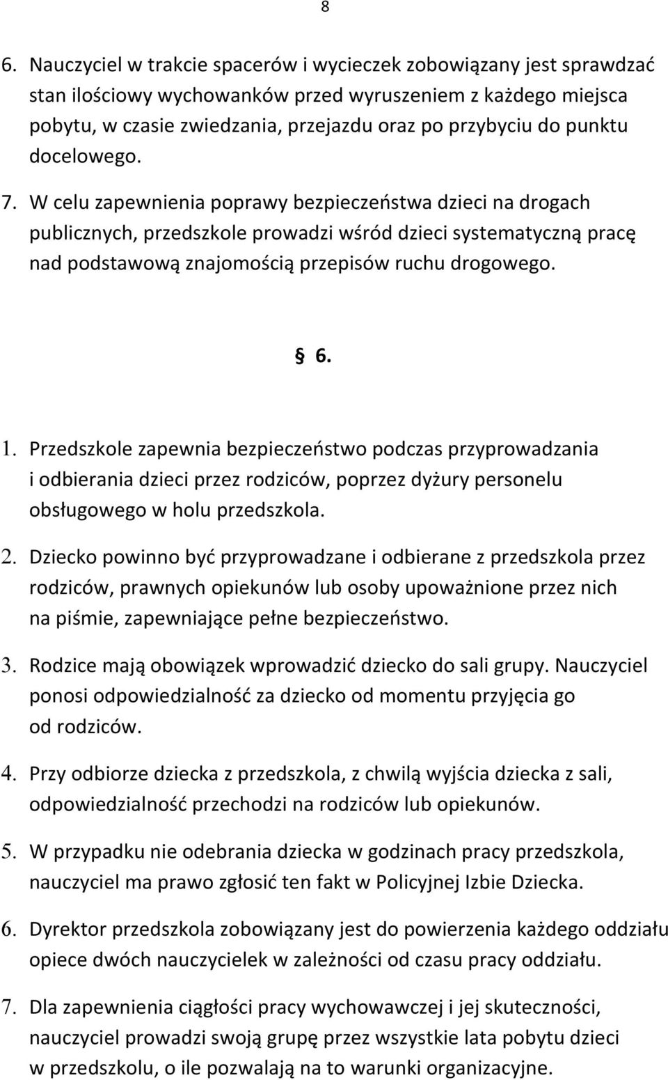 W celu zapewnienia poprawy bezpieczeństwa dzieci na drogach publicznych, przedszkole prowadzi wśród dzieci systematyczną pracę nad podstawową znajomością przepisów ruchu drogowego. 6. 1.