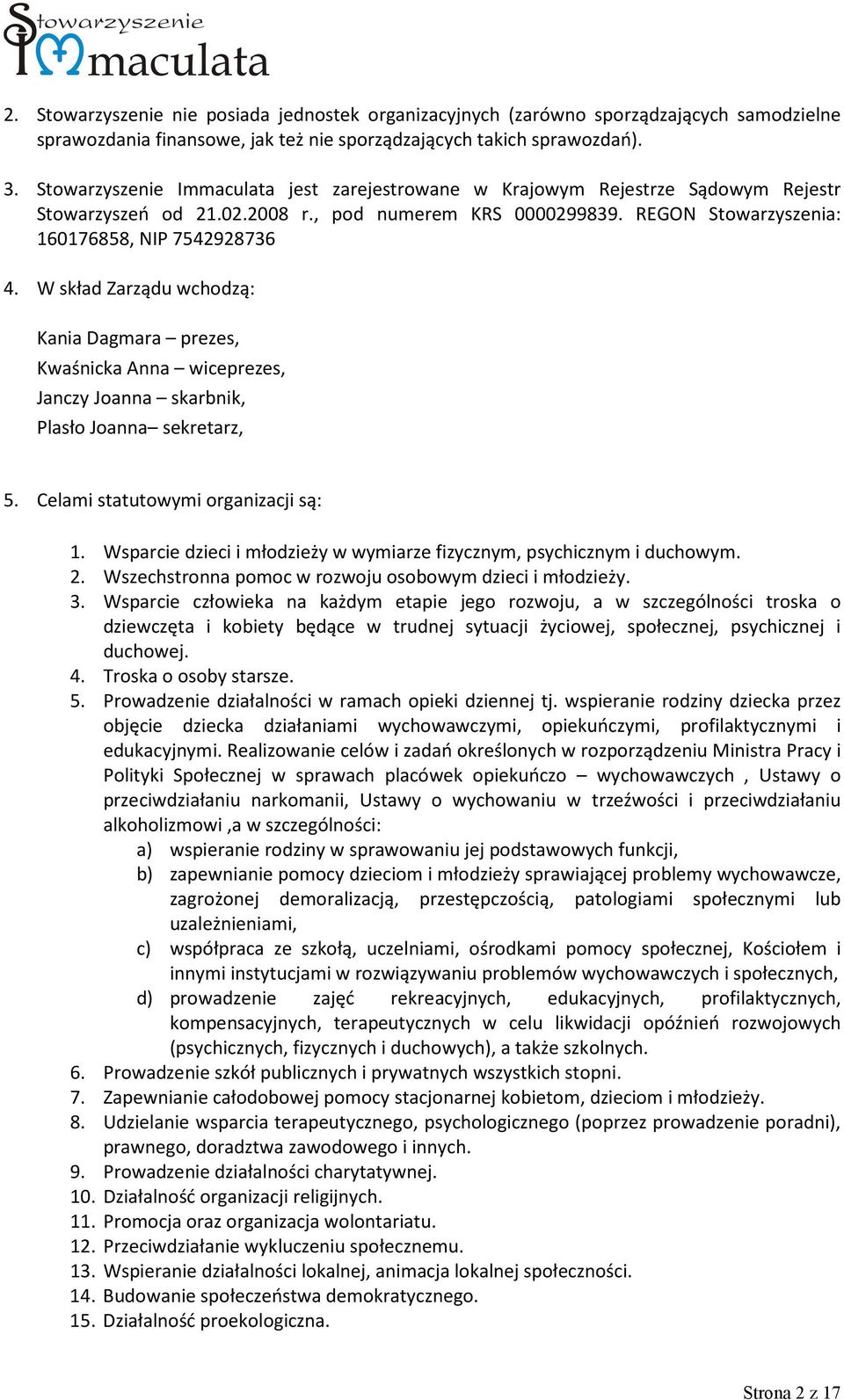 W skład Zarządu wchodzą: Kania Dagmara prezes, Kwaśnicka Anna wiceprezes, Janczy Joanna skarbnik, Plasło Joanna sekretarz, 5. Celami statutowymi organizacji są: 1.