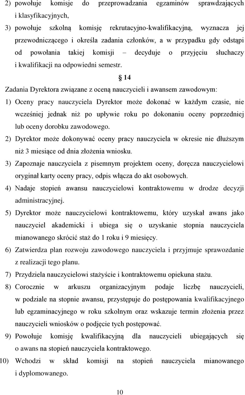 14 Zadania Dyrektora związane z oceną nauczycieli i awansem zawodowym: 1) Oceny pracy nauczyciela Dyrektor może dokonać w każdym czasie, nie wcześniej jednak niż po upływie roku po dokonaniu oceny